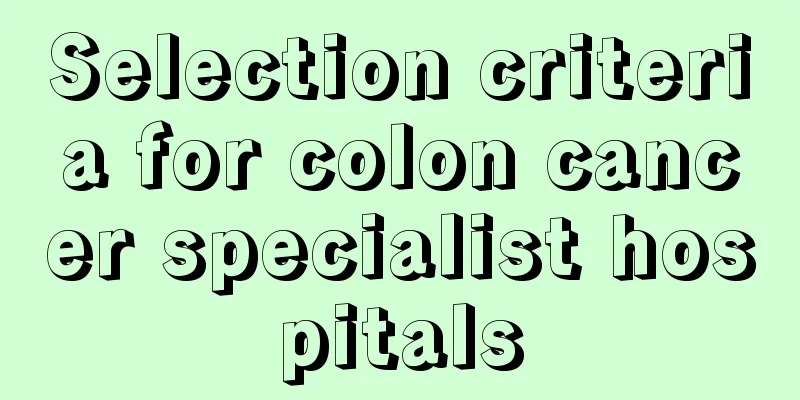 Selection criteria for colon cancer specialist hospitals
