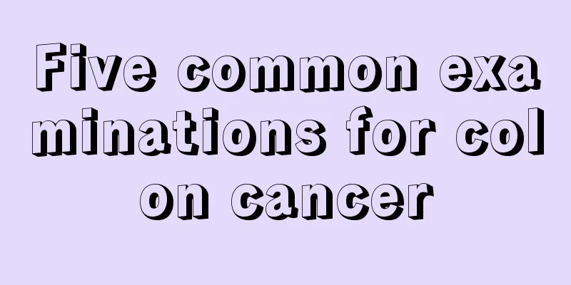 Five common examinations for colon cancer
