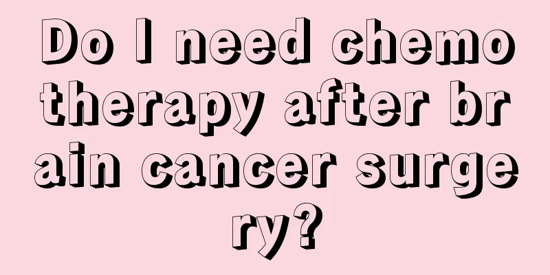Do I need chemotherapy after brain cancer surgery?