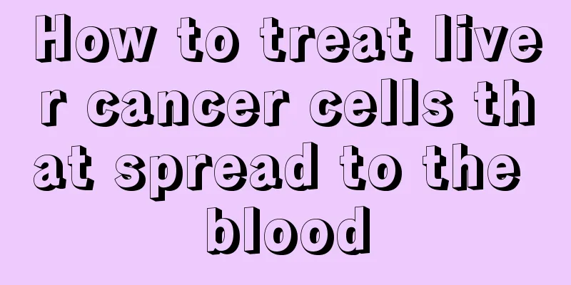 How to treat liver cancer cells that spread to the blood