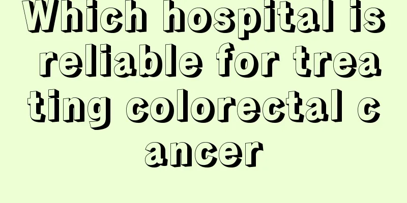 Which hospital is reliable for treating colorectal cancer