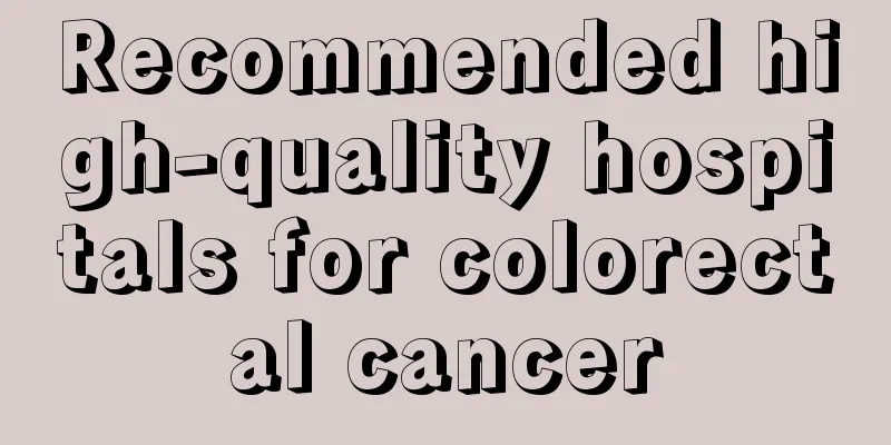 Recommended high-quality hospitals for colorectal cancer