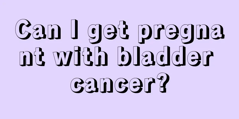 Can I get pregnant with bladder cancer?