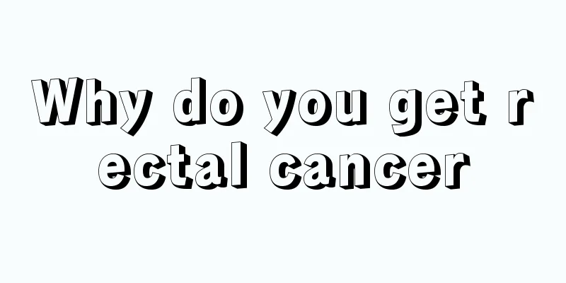 Why do you get rectal cancer