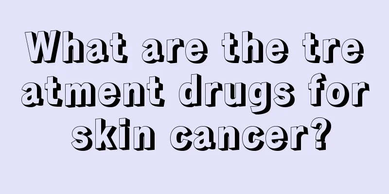 What are the treatment drugs for skin cancer?