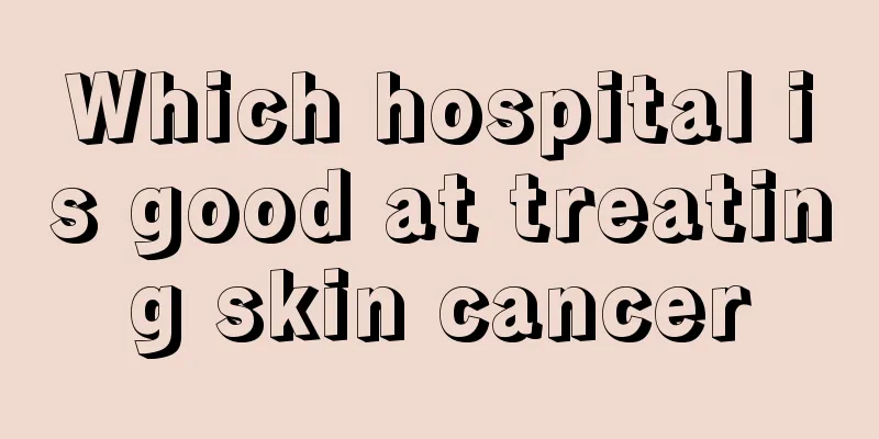 Which hospital is good at treating skin cancer
