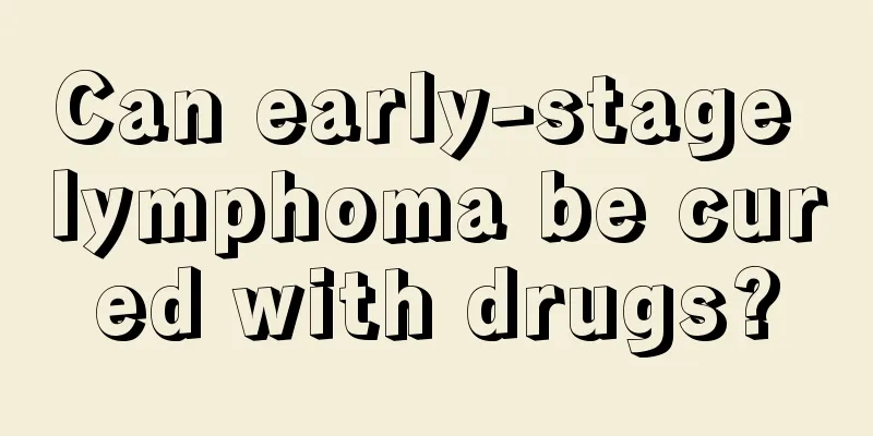 Can early-stage lymphoma be cured with drugs?