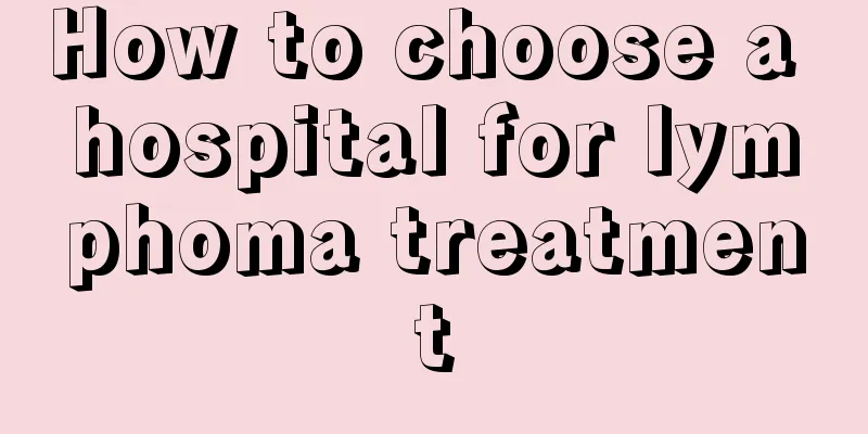 How to choose a hospital for lymphoma treatment