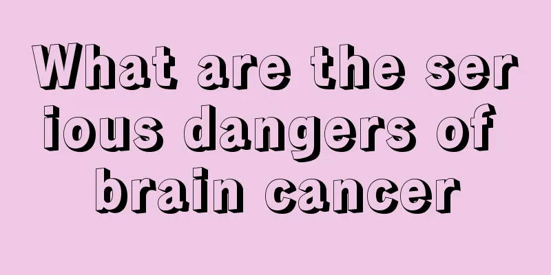 What are the serious dangers of brain cancer