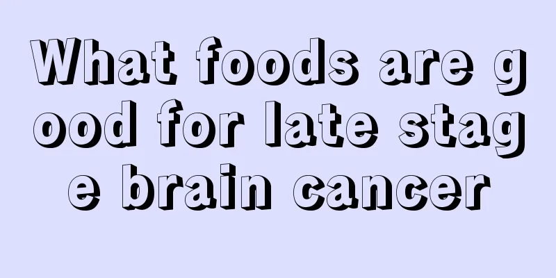 What foods are good for late stage brain cancer