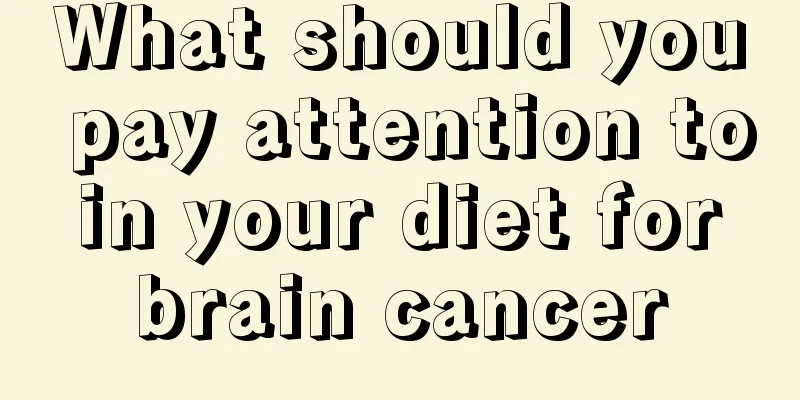What should you pay attention to in your diet for brain cancer