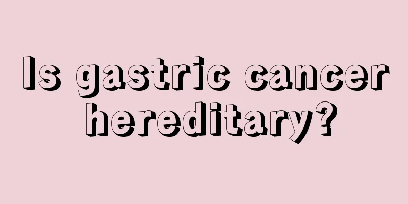 Is gastric cancer hereditary?