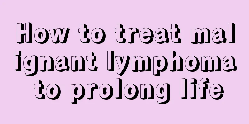 How to treat malignant lymphoma to prolong life