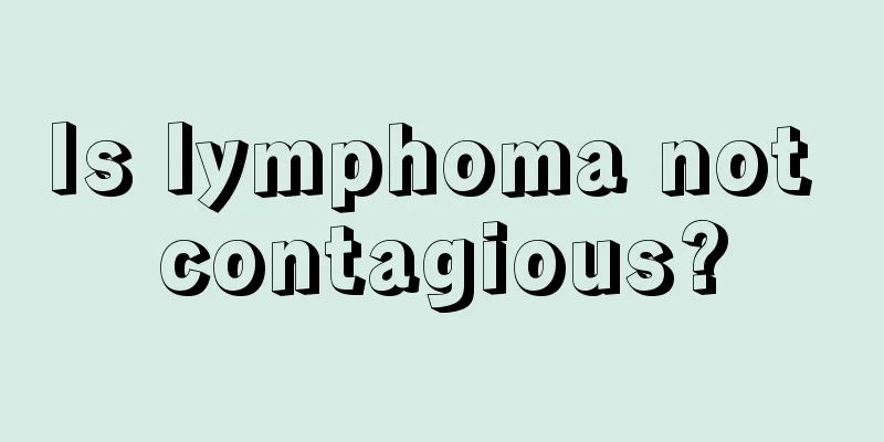 Is lymphoma not contagious?