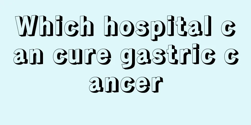 Which hospital can cure gastric cancer