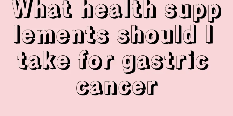 What health supplements should I take for gastric cancer