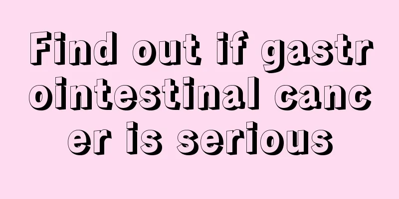 Find out if gastrointestinal cancer is serious