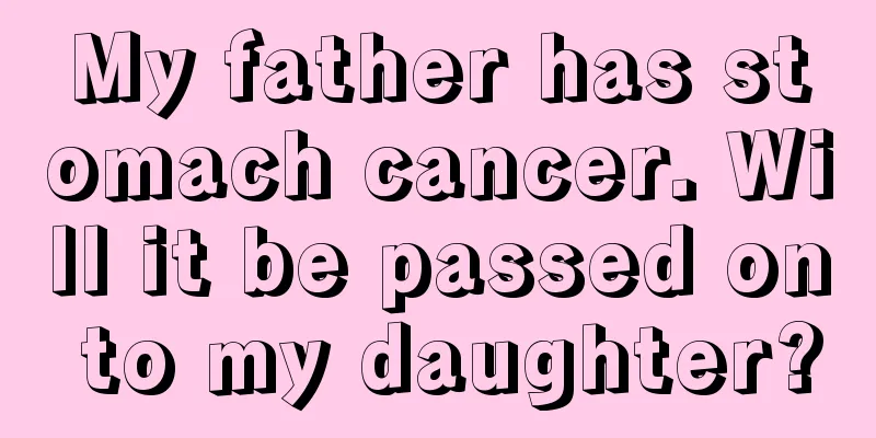 My father has stomach cancer. Will it be passed on to my daughter?