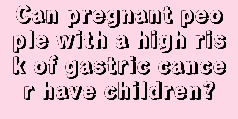 Can pregnant people with a high risk of gastric cancer have children?