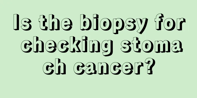 Is the biopsy for checking stomach cancer?