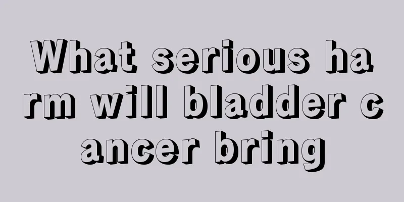 What serious harm will bladder cancer bring