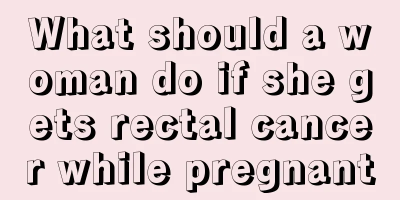 What should a woman do if she gets rectal cancer while pregnant