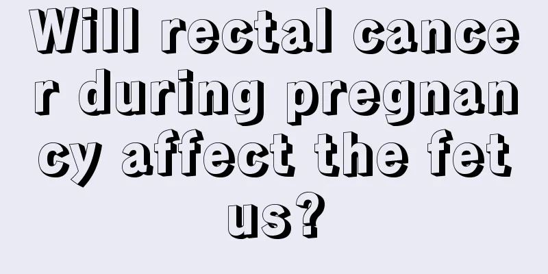 Will rectal cancer during pregnancy affect the fetus?