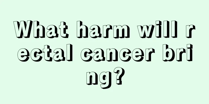 What harm will rectal cancer bring?