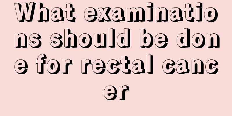 What examinations should be done for rectal cancer