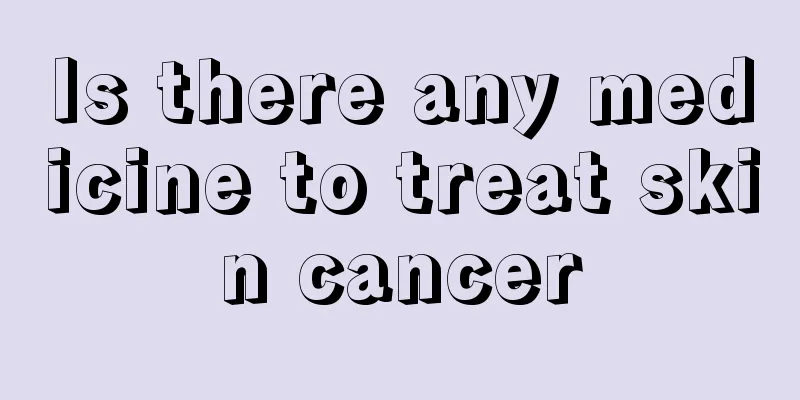 Is there any medicine to treat skin cancer