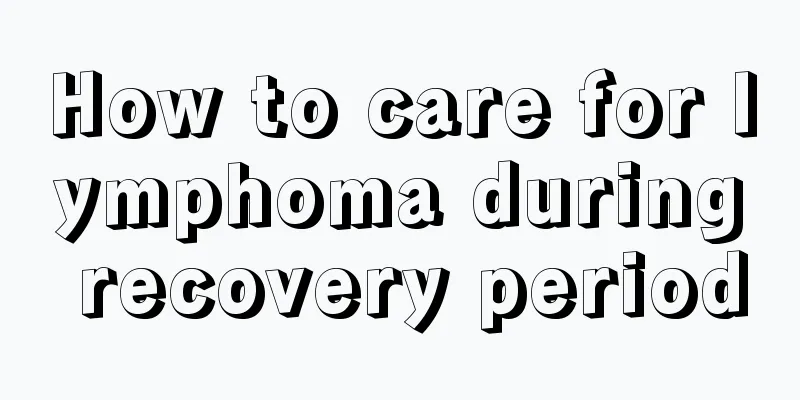 How to care for lymphoma during recovery period