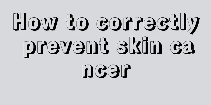 How to correctly prevent skin cancer