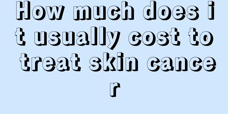 How much does it usually cost to treat skin cancer