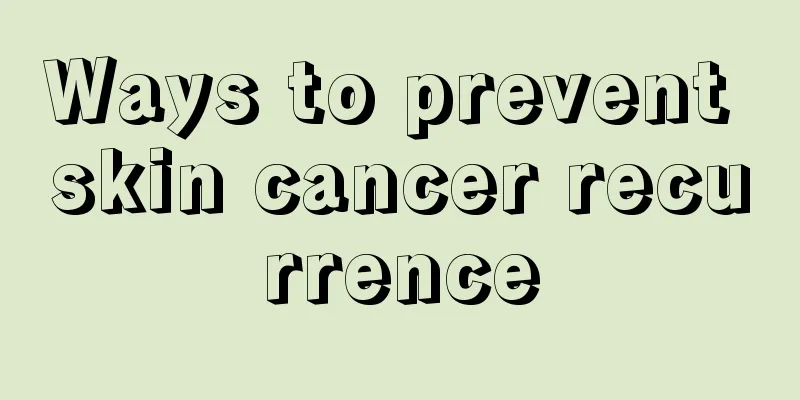 Ways to prevent skin cancer recurrence
