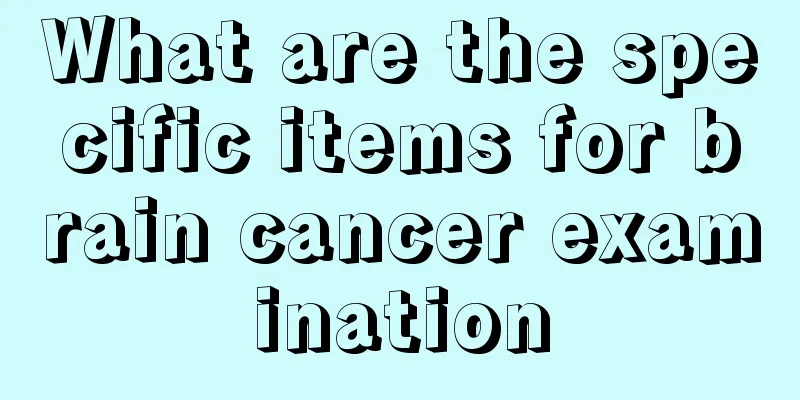 What are the specific items for brain cancer examination
