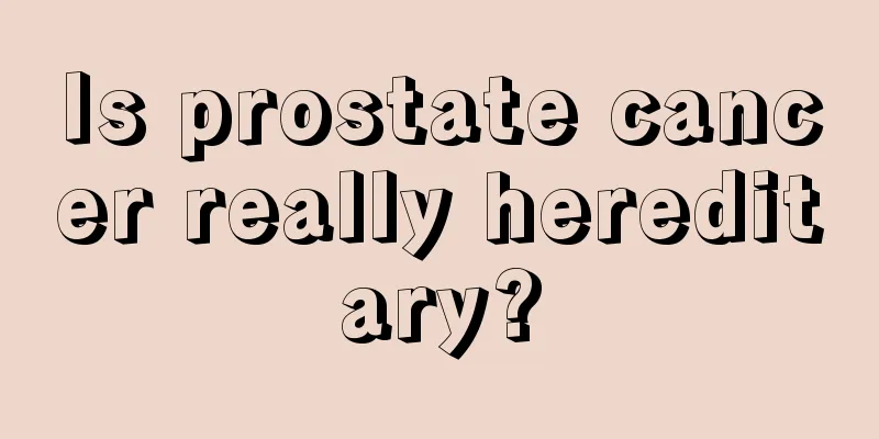 Is prostate cancer really hereditary?