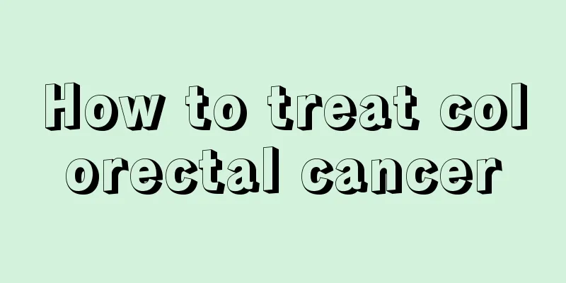 How to treat colorectal cancer
