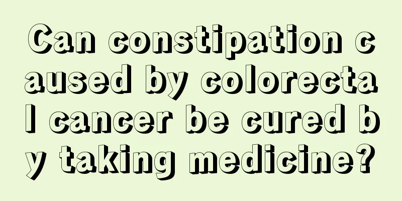 Can constipation caused by colorectal cancer be cured by taking medicine?