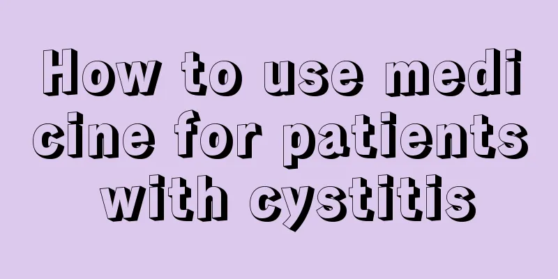 How to use medicine for patients with cystitis