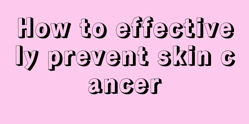How to effectively prevent skin cancer