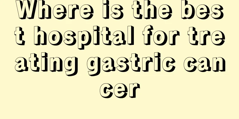 Where is the best hospital for treating gastric cancer