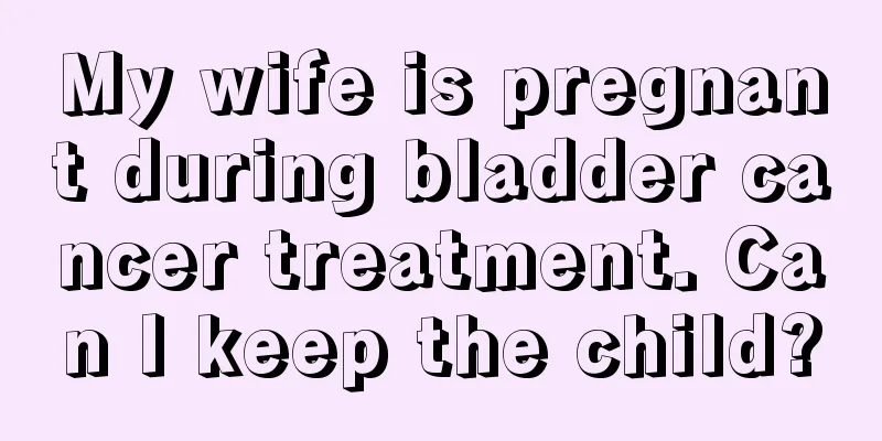 My wife is pregnant during bladder cancer treatment. Can I keep the child?