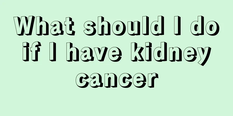 What should I do if I have kidney cancer