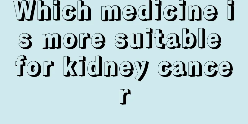 Which medicine is more suitable for kidney cancer