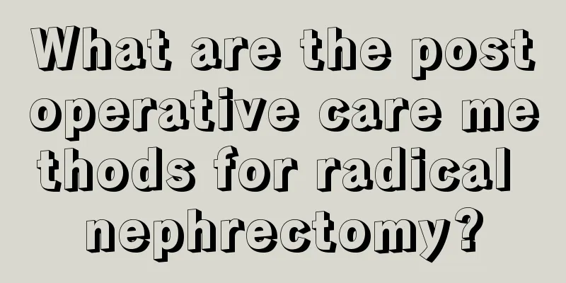 What are the postoperative care methods for radical nephrectomy?