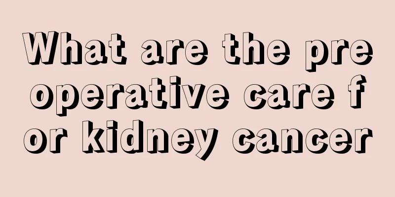 What are the preoperative care for kidney cancer