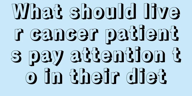 What should liver cancer patients pay attention to in their diet