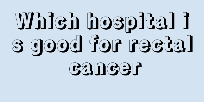 Which hospital is good for rectal cancer