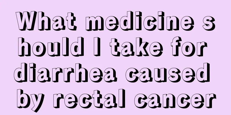 What medicine should I take for diarrhea caused by rectal cancer