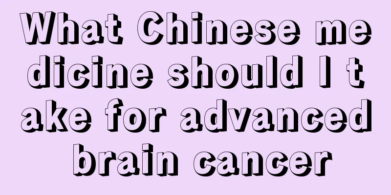 What Chinese medicine should I take for advanced brain cancer